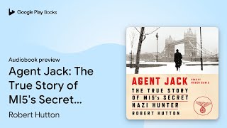 Agent Jack: The True Story of MI5's Secret Nazi… by Robert Hutton · Audiobook preview