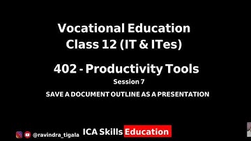 Class 12 (IT&ITes) SESSION 7: Save a Document Outline as a Presentation.