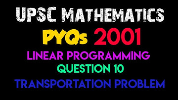 Linear Programming | Question 10 -  Transportation Problem | UPSC PYQ 2001
