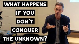 What Happens if you don&#39;t Conquer the Unknown? | Jordan Peterson