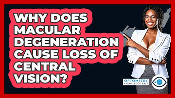 Why Does Macular Degeneration Cause Loss Of Central Vision? - Optometry Knowledge Base