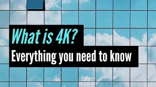 4K video resolution: everything you need to know