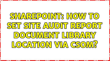 Sharepoint: How to set site audit report document library location via CSOM? (2 Solutions!!)