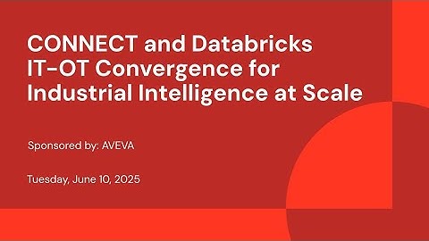 Sponsored by: AVEVA | CONNECT and Databricks IT-OT Convergence for Industrial Intelligence at Scale
