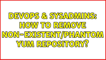 DevOps & SysAdmins: How To Remove Non-Existent/Phantom Yum Repository?