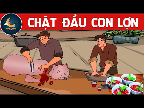 CHẶT ĐẦU CON LỢN – TRUYỆN CỔ TÍCH – QUÀ TẶNG CUỘC SỐNG – KHOẢNH KHẮC KỲ DIỆU – CHUYỆN CỔ TÍCH mới 2023