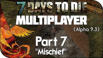 7 Days to Die Multiplayer │ Part 7 │ "Mischief" [Alpha 9.3]