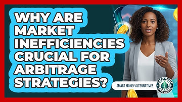 Why Are Market Inefficiencies Crucial For Arbitrage Strategies?