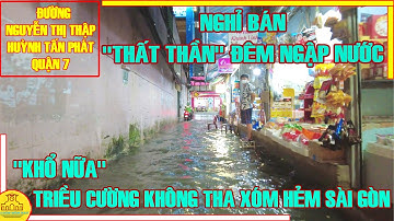 "THẤT THẦN" Sài Gòn ĐÊM NGẬP NƯỚC | "KHỔ NỮA" TRIỀU CƯỜNG KHÔNG THA Xóm Hẻm Đường NGUYỄN THỊ THẬP Q7