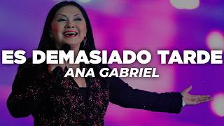 Ana Gabriel - Es Demasiado Tarde (Letra)