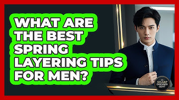 What Are The Best Spring Layering Tips For Men? - The Sharp Dressed Gent