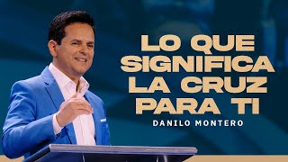 Lo que significa la cruz para ti  Danilo Montero | Prédicas Semana Santa 2024