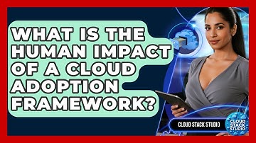 What Is The Human Impact Of A Cloud Adoption Framework? - Cloud Stack Studio