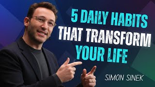 5 Daily Habits That Transform Your Life best speech by Simon Sinek