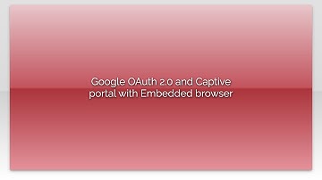 Google OAuth 2.0 and Captive portal with Embedded browser