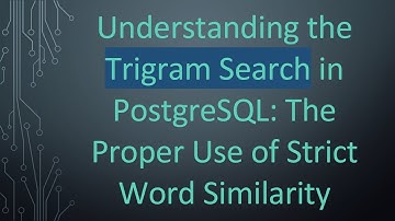 Understanding the Trigram Search in PostgreSQL: The Proper Use of Strict Word Similarity