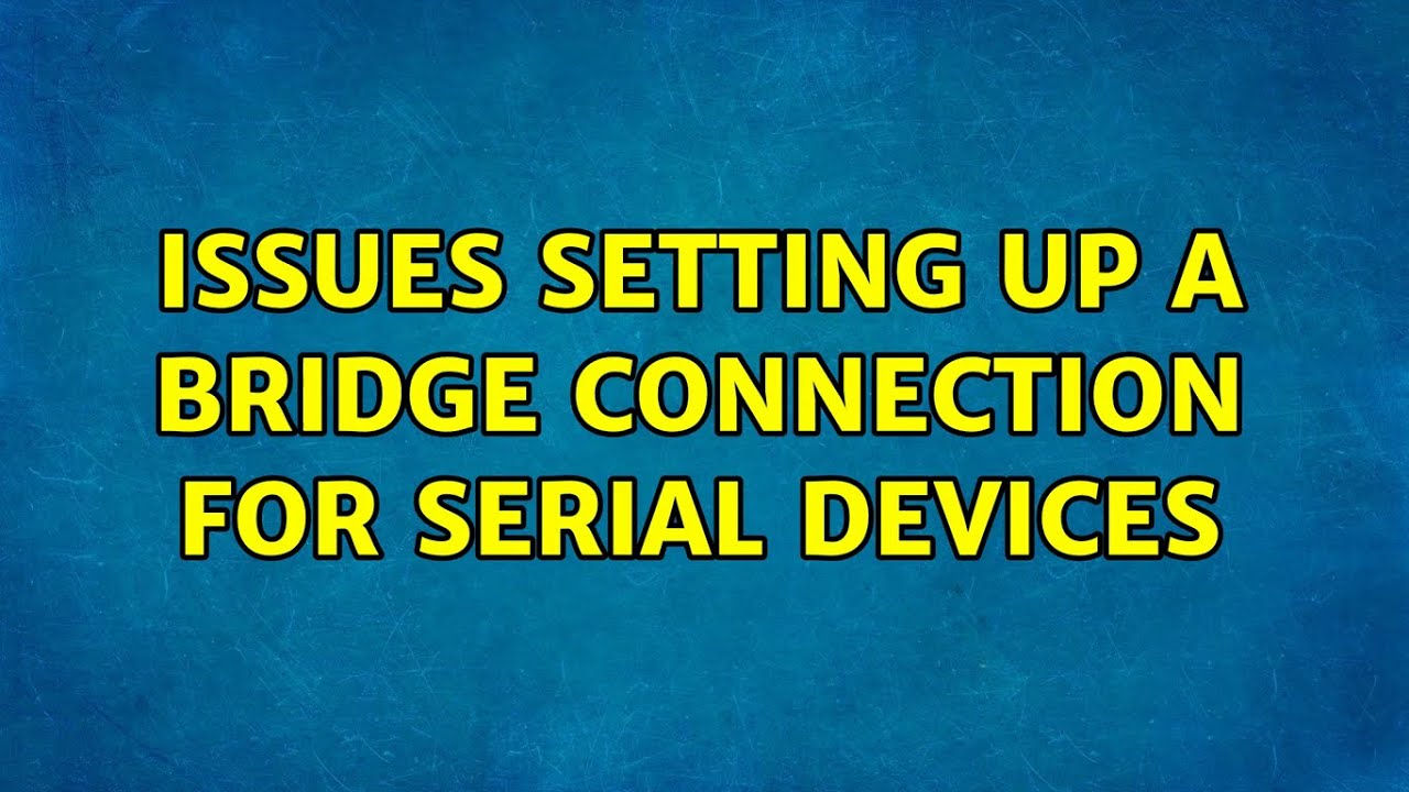 Issues setting up a bridge connection for serial devices YouTube
