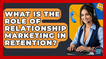 What Is The Role Of Relationship Marketing In Retention? - Customer Support Coach