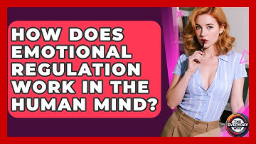 How Does Emotional Regulation Work In The Human Mind? - The Everyday Why