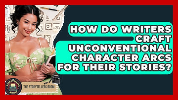 How Do Writers Craft Unconventional Character Arcs For Their Stories? - The Storytellers Room