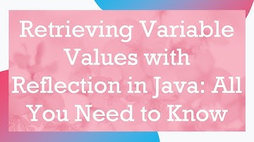 Retrieving Variable Values with Reflection in Java: All You Need to Know