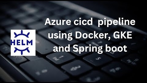 Azure pipeline using  Docker and  GKE (Google kubernetes Engine) for spring boot