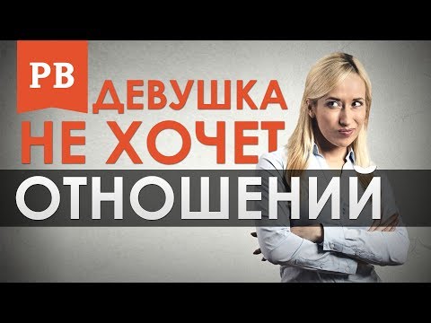 Девушка не хочет отношений - что делать и как быть? Отношения с девушкой. ОТНОШЕНИЯ МУЖЧИНЫ ЖЕНЩИНЫ