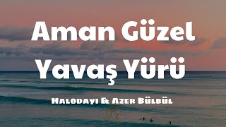 Halodayı & Azer Bülbül - Aman Güzel Yavaş Yürü [Sözleri/Lyrics] Resimi