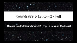 Knightsa89 & LebtoniQ(FULL) - Deeper Soulful Sounds Vol.82 (Trip To Session Madness)