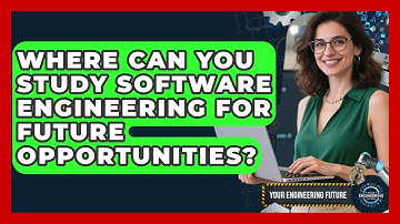 Where Can You Study Software Engineering for Future Opportunities? - Your Engineering Future