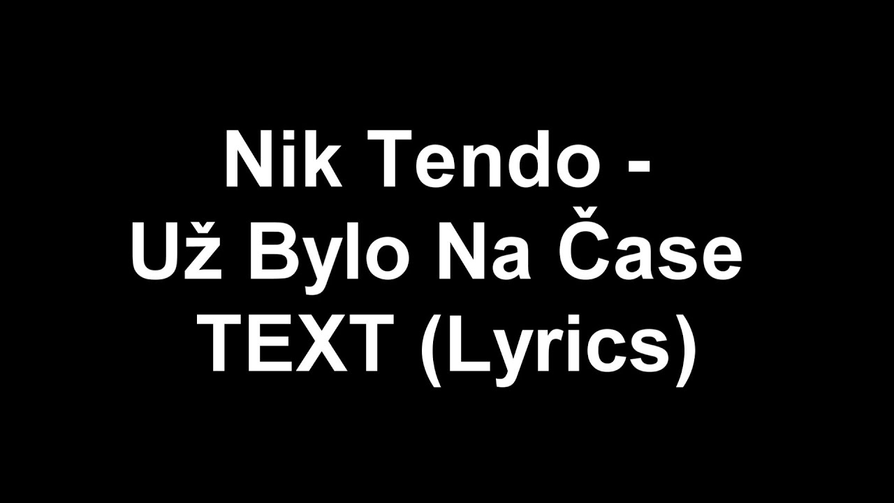 Tonton Nik Tendo - Už Bylo Na Čase TEXT (Lyrics) di YouTube Tonton Nik Tendo - Už Bylo Na Čase TEXT (Lyrics) di YouTube