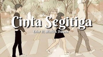 CINTA SEGITIGA - ECLAT FT. MISELLIA IKHWAN (LIRIK)