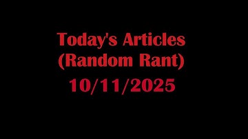 Today’s Articles (Random Rant) 10/11/2025