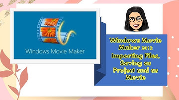 Windows Movie Maker: Importing Files, Saving as Project and as Movie