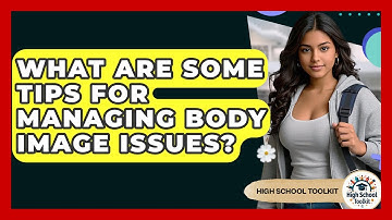 What Are Some Tips For Managing Body Image Issues? - High School Toolkit
