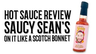 Saucy Sean’s On It Like A Scotch Bonnet | Hot Sauce Review