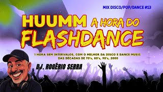 Huumm A HORA DO FLASHDANCE #13 - MIX DISCO-DANCE-POP