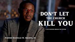 Pastor Reginald W. Sharpe, Jr.  Don't Let The Church Kill You (Powerful Message for Pastors)