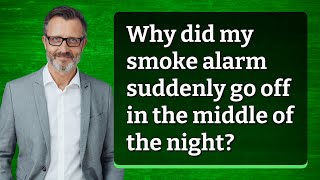 Why did my smoke alarm suddenly go off in the middle of the night?