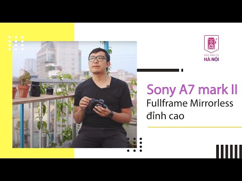 Sony A7 mark 2 - Chiếc máy ảnh Mirrorless Fullframe đỉnh cao của Sony - Máy ảnh cũ Hà Nội