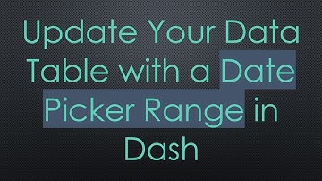Update Your Data Table with a Date Picker Range in Dash