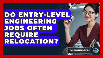 Do Entry-Level Engineering Jobs Often Require Relocation? - Your Engineering Future