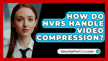 How Do NVRs Handle Video Compression? - SecurityFirstCorp.com