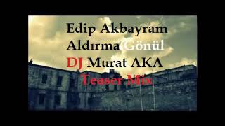 Edip Akbayram ft DJ Murat AKA  - Aldirma Gönül  Mix mp3 Resimi