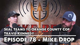 SEAL Teams to Orange County Cop with Travis Kennedy | Mike Drop - Episode 78
