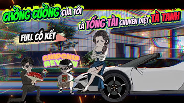 Chồng Cuồng Của Tôi Là Tổng Tài Chuyên Diệt Tà Tanh | Full Có Kết | ChipChip Review
