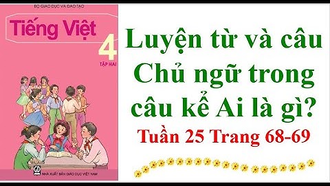 Luyện từ và câu Lớp 4 Chủ ngữ trong câu kể Ai là gì? Tuần 25 Trang 68-69
