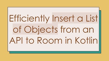 Efficiently Insert a List of Objects from an API to Room in Kotlin