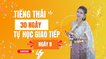 30 NGÀY TỰ HỌC GIAO TIẾP TIẾNG THÁI LAN - NGÀY THỨ 08