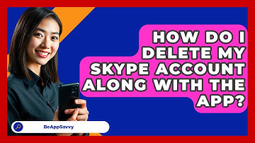 How Do I Delete My Skype Account Along With The App? - Be App Savvy